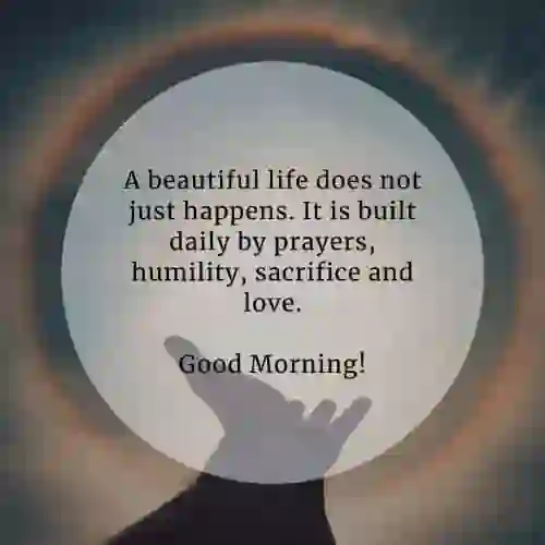 A beautiful life.. of A beautiful life does not just happens. It is built daily by prayers..